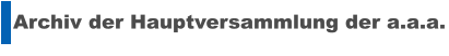 Archiv der Hauptversammlung der a.a.a.